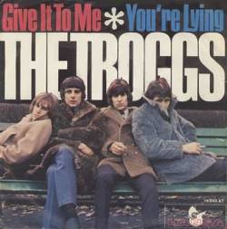 The Troggs : Give It to Me